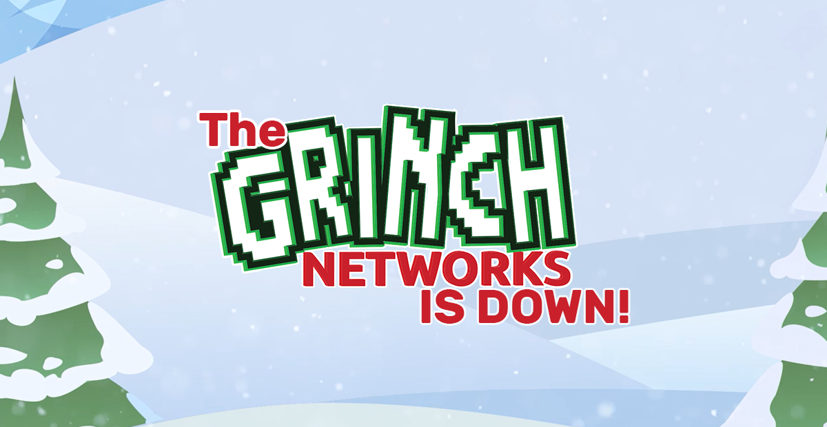 THE GRINCH NETWORKS IS DOWN!